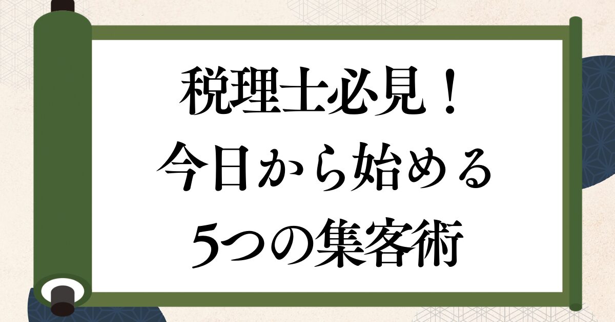 税理士の集客方法とは？営業がうまくいかない時に試したい5つの集客術